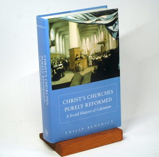 Item #1074 Christ's Churches Purely Reformed: A Social History of Calvinism. Philip Benedict