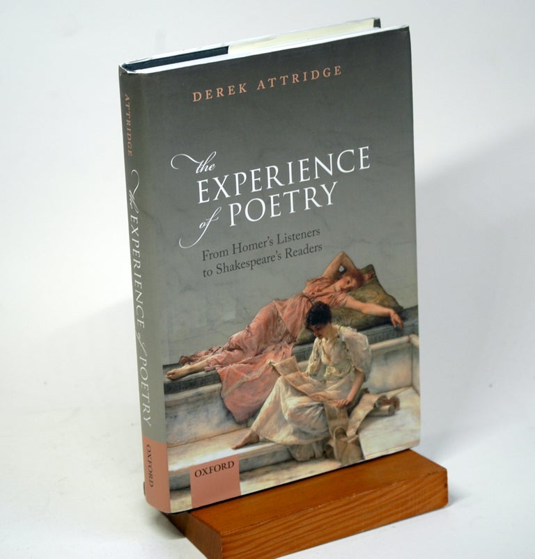 Item #1113 The Experience of Poetry: From Homer's Listeners to Shakespeare's Readers. Derek Attridge.