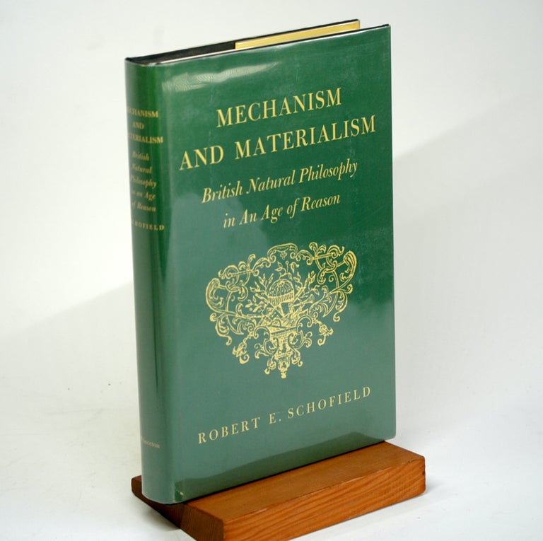 Item #1170 Mechanism and Materialism: British Natural Philosophy in an Age of Reason. Robert E. Schofield.
