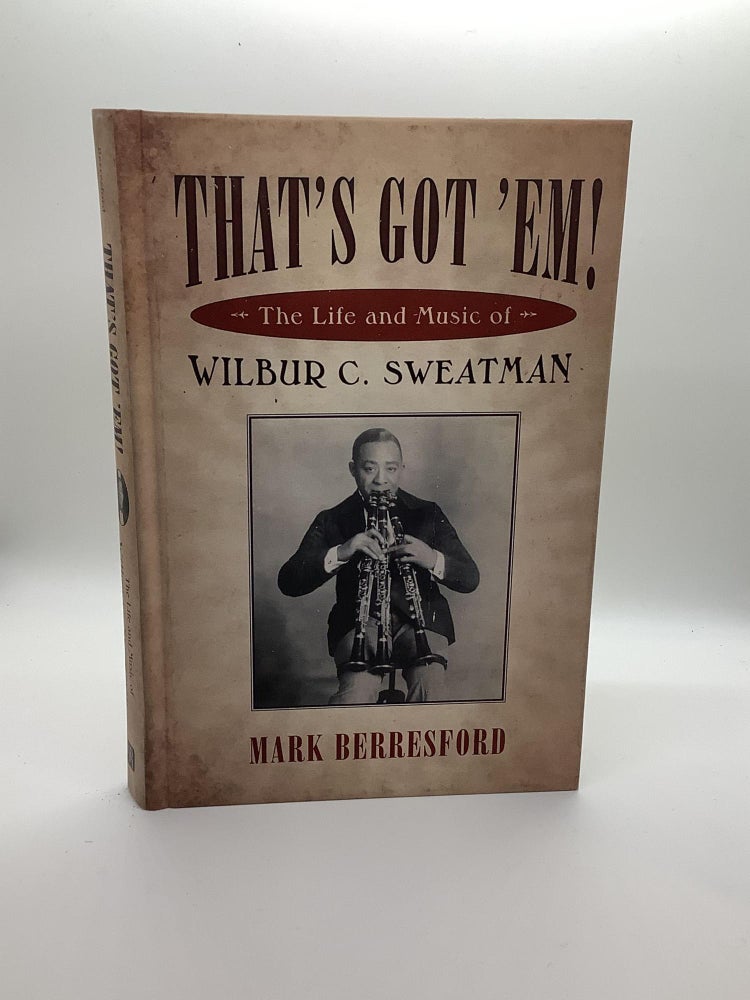 Item #1324 That's Got 'Em!: The Life and Music of Wilbur C. Sweatman (American Made Music Series). Mark Berresford.