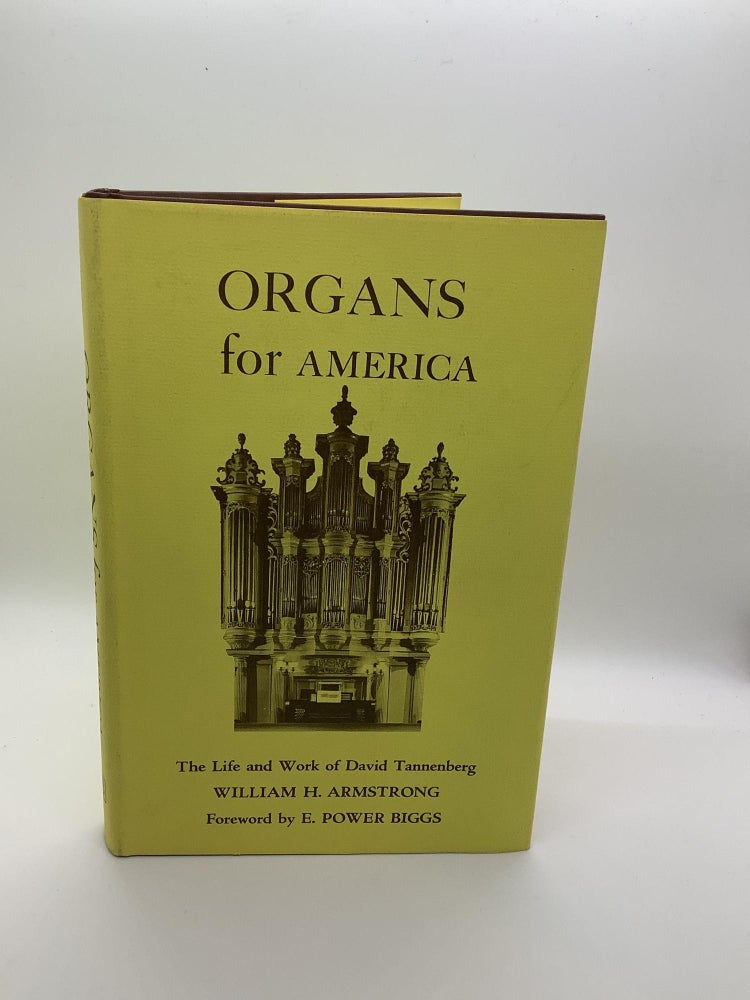 Item #1329 Organs for America: The Life and Work of David Tannenberg (Anniversary Collection). William H. Armstrong.