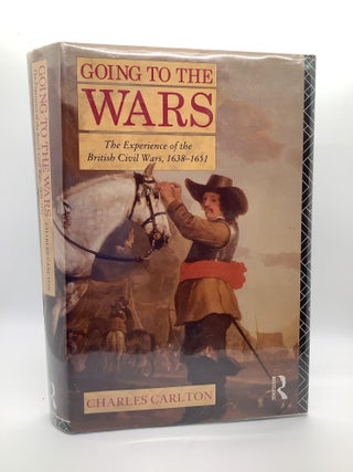 Item #1423 Going to the Wars: The Experience of the British Civil Wars 1638-1651. C. Carlton