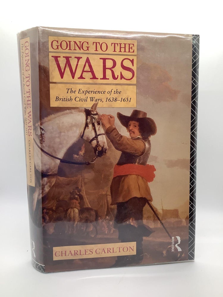 Item #1423 Going to the Wars: The Experience of the British Civil Wars 1638-1651. C. Carlton.