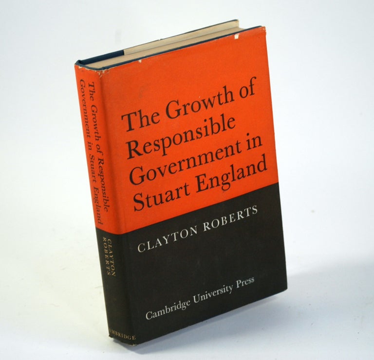 Item #142 THE GROWTH OF RESPONSIBLE GOVERNMENT IN STUART ENGLAND. Clayton Roberts.