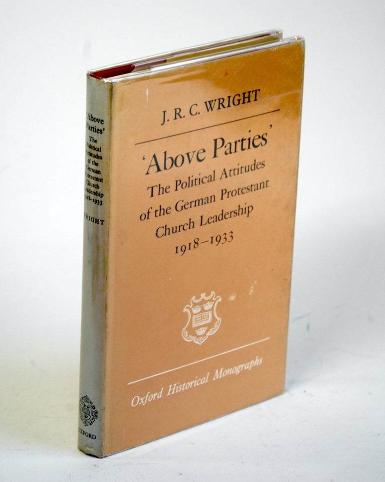 Item #1500 Above Parties: The Political Attitudes of the German Protestant Church Leadership 1918-1933 (Oxford Historical Monographs). J. R. C. Wright.