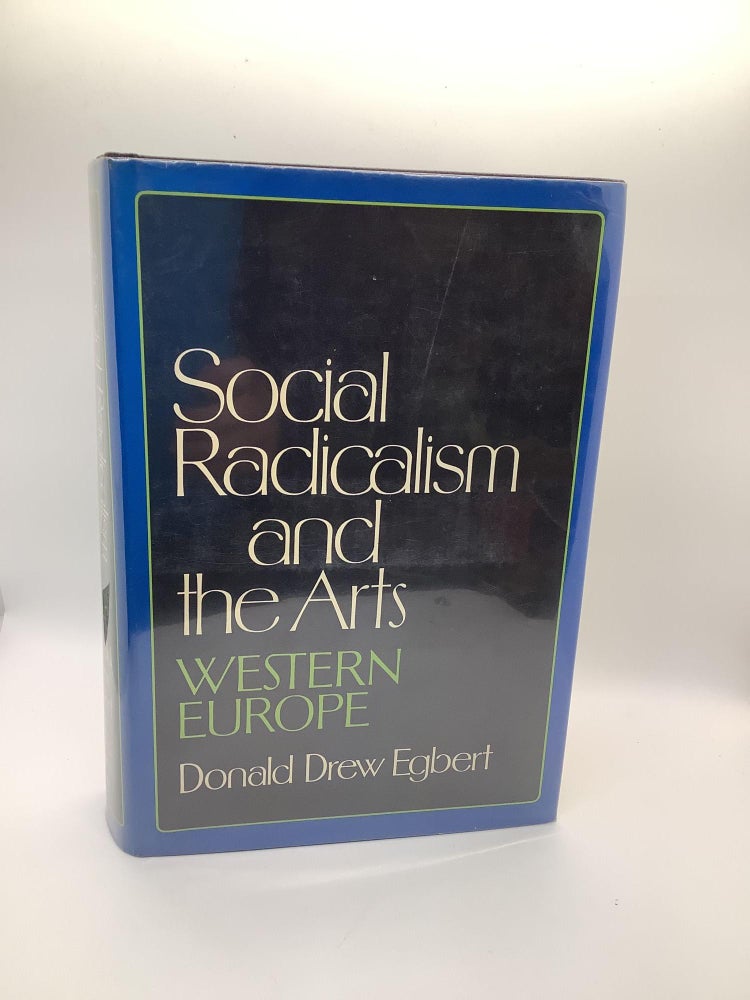 Item #1513 SOCIAL RADICALISM AND THE ARTS: Western Europe. Donald Drew Egbert.