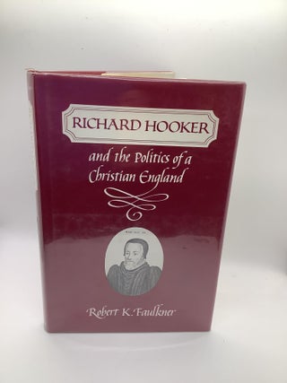 Item #1528 RICHARD HOOKER AND THE POLITICS OF A CHRISTIAN ENGLAND. Robert K. Faulkner