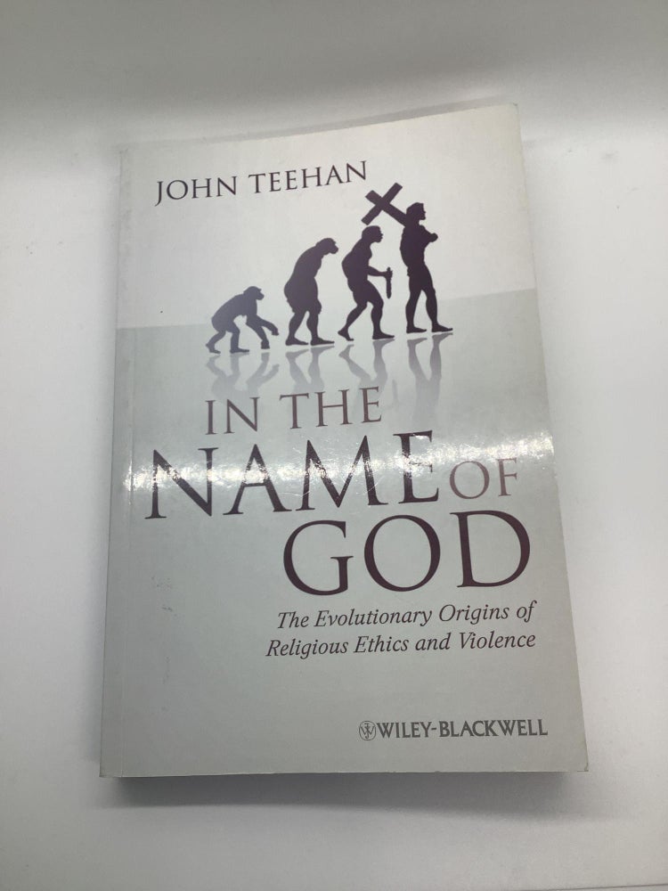 Item #1536 In the Name of God: The Evolutionary Origins of Religious Ethics and Violence. John Teehan.