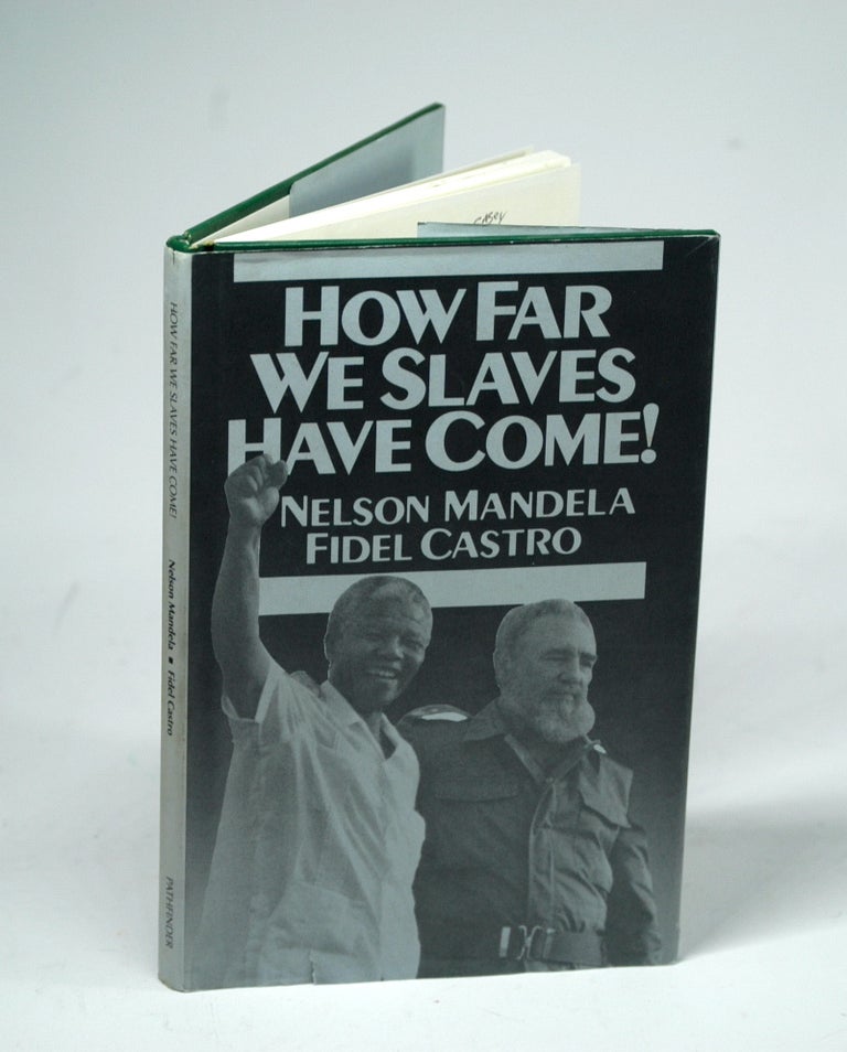 Item #1715 How Far We Slaves Have Come!: South Africa and Cuba in Today's World. Nelson Mandela, Fidel, Castro.