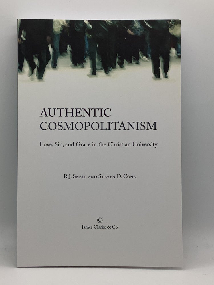 Item #1756 Authentic Cosmopolitanism: Love, Sin, and Grace in the Christian University. R. J. Snell, Steven D., Cone.