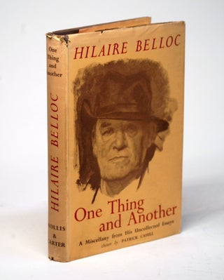 Item #1799 ONE THING AND ANOTHER. Hilaire Belloc, Patrick Cahill ed