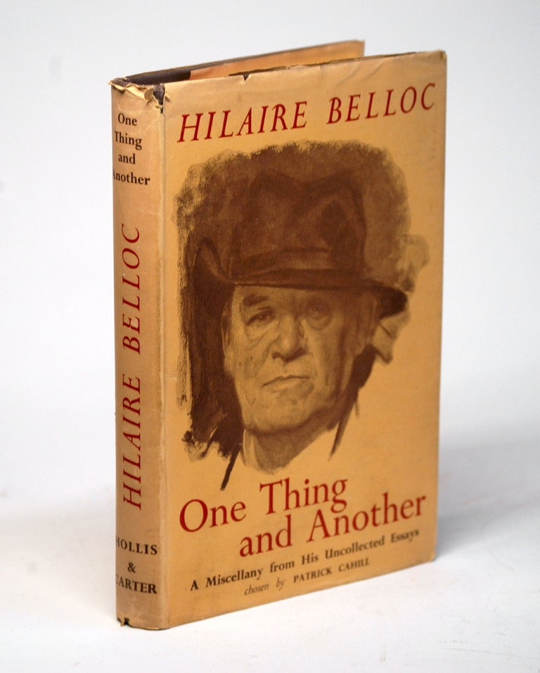 Item #1799 ONE THING AND ANOTHER. Hilaire Belloc, Patrick Cahill ed.