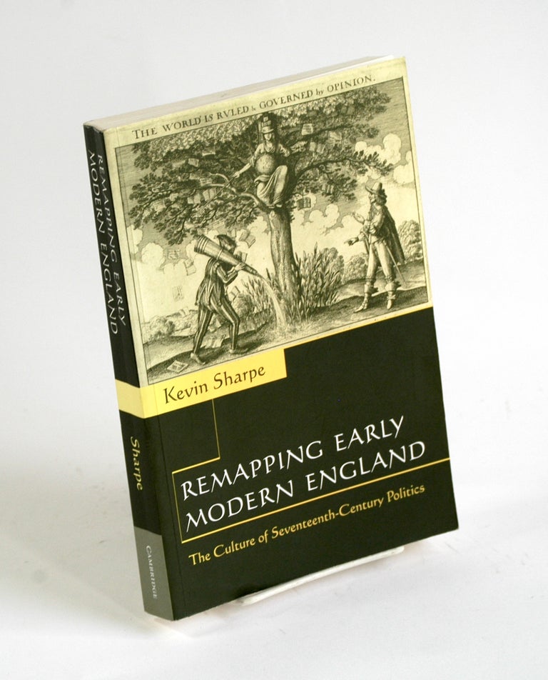 Item #180 Remapping Early Modern England: The Culture of Seventeenth-Century Politics. Kevin Sharpe.