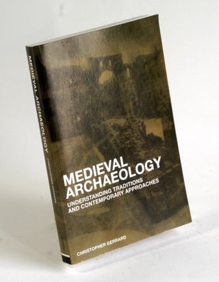 Item #182 Medieval Archaeology: Understanding Traditions and Contemporary Approaches. Chris Gerrard