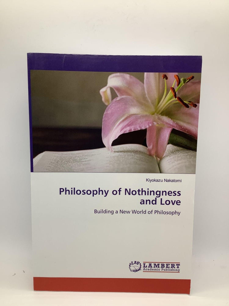Item #1852 Philosophy of Nothingness and Love: Building a New World of Philosophy. Kiyokazu Nakatomi.