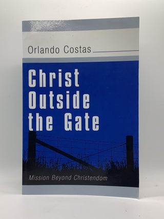Item #1882 Christ Outside the Gate: Mission Beyond Christendom. Orlando E. Costas