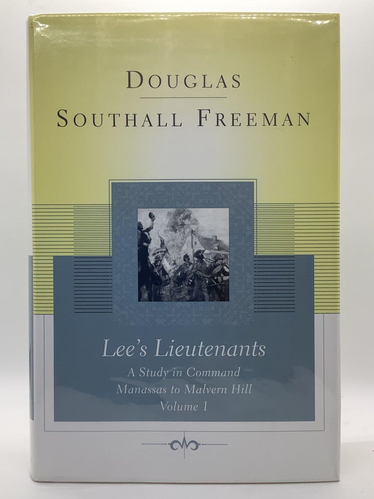 Item #1893 Lee's Lieutenants: A Study in Command, Vol. 1 - Manassas to Malvern Hill. Douglas Southall Freeman.