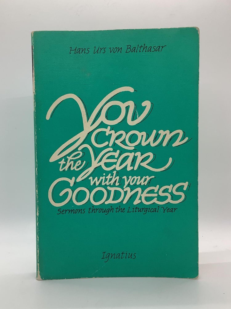 Item #1895 You Crown the Year with Your Goodness: Sermons Throughout the Liturgical Year. Fr. Hans Urs Von Balthasar.