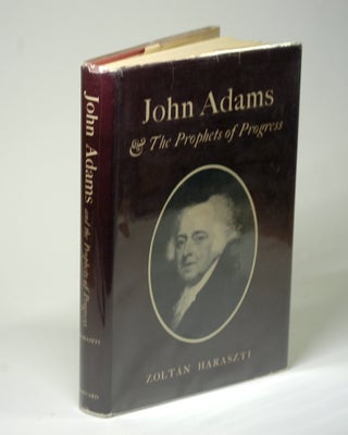 Item #1900 JOHN ADAMS AND THE PROPHETS OF PROGRESS. Zoltan Haraszti
