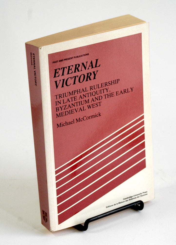 Item #193 Eternal Victory: Triumphal Rulership in Late Antiquity, Byzantium and the Early Medieval West (Past and Present Publications). Michael McCormick.