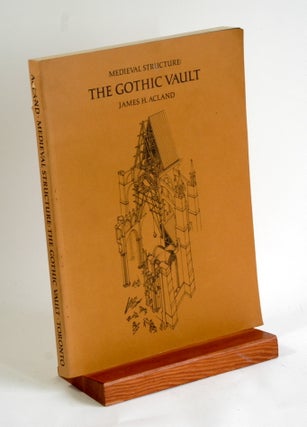 Item #195 MEDIEVAL STRUCTURE: THE GOTHIC VAULT. James H. Acland