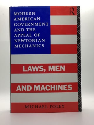 Item #2153 Laws, Men and Machines: Modern American Government and the Appeal of Newtonian...