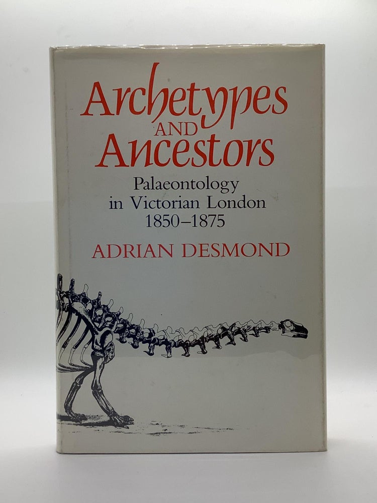Item #2155 Archetypes and Ancestors: Palaeontology in Victorian London 1850-1875. Adrian J. Desmond.