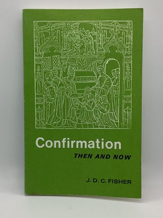 Item #2156 Confirmation then and now (Alcuin Club collections). John Douglas Close Fisher