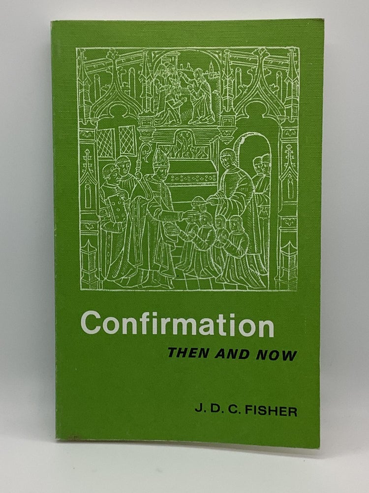 Item #2156 Confirmation then and now (Alcuin Club collections). John Douglas Close Fisher.
