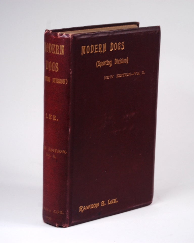 Item #2213 A HISTORY AND DESCRIPTION OF THE MODERN DOGS OF GREAT BRITAIN AND IRELAND: Sporting Division. Volume 2. Rawdon B. Lee.