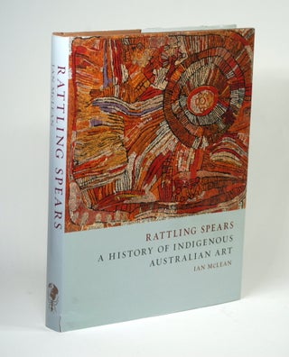 Item #2226 Rattling Spears: A History of Indigenous Australian Art. Ian McLean