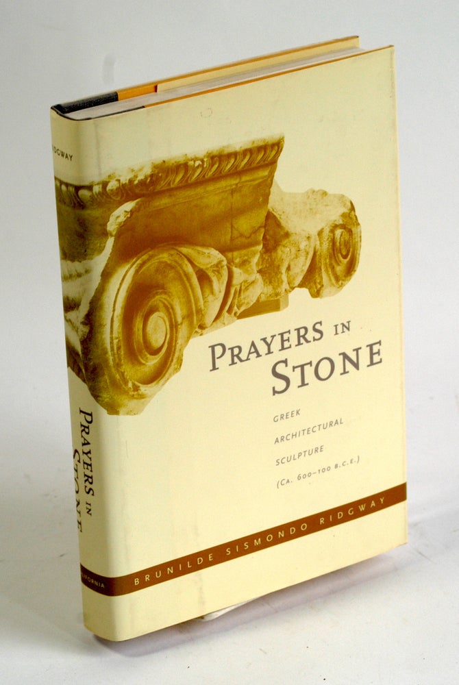 Item #227 Prayers in Stone: Greek Architectural Sculpture (c. 600-100 B.C.E.) (Volume 63) (Sather Classical Lectures). Brunilde S. Ridgway.