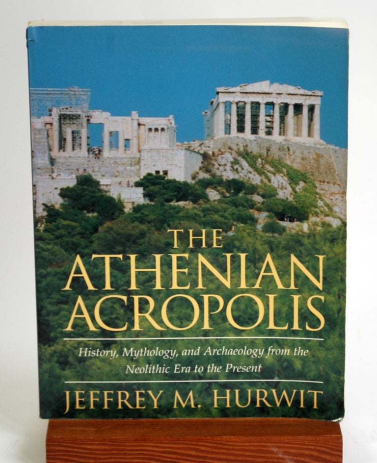 Item #228 The Athenian Acropolis: History, Mythology, and Archaeology from the Neolithic Era to the Present. Jeffrey M. Hurwit.