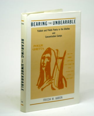 Item #2302 BEARING THE UNBEARABLE: Yiddish and Polish Poetry in the Ghettos and Concentration...