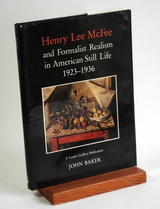 Item #231 Henry Lee Mcfee and Formalist Realism in American Still Life, 1923-1936. John Baker