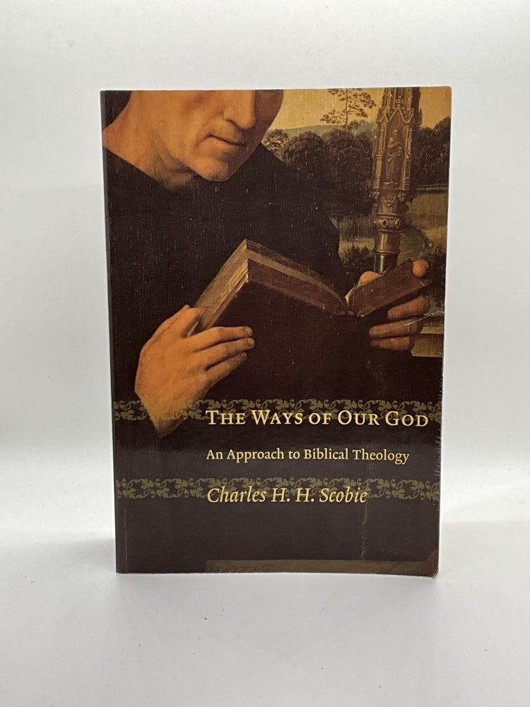 Item #2347 The Ways of Our God: An Approach to Biblical Theology. Charles H. H. Scobie.