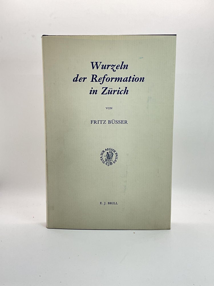 Item #2369 Wurzeln Der Reformation in Zurich: Zum 500. Geburtstag Des Reformators Huldrych Zwingli (Studies in Medieval and Reformation Traditions). F. Busser, Fritz, B'Usser.