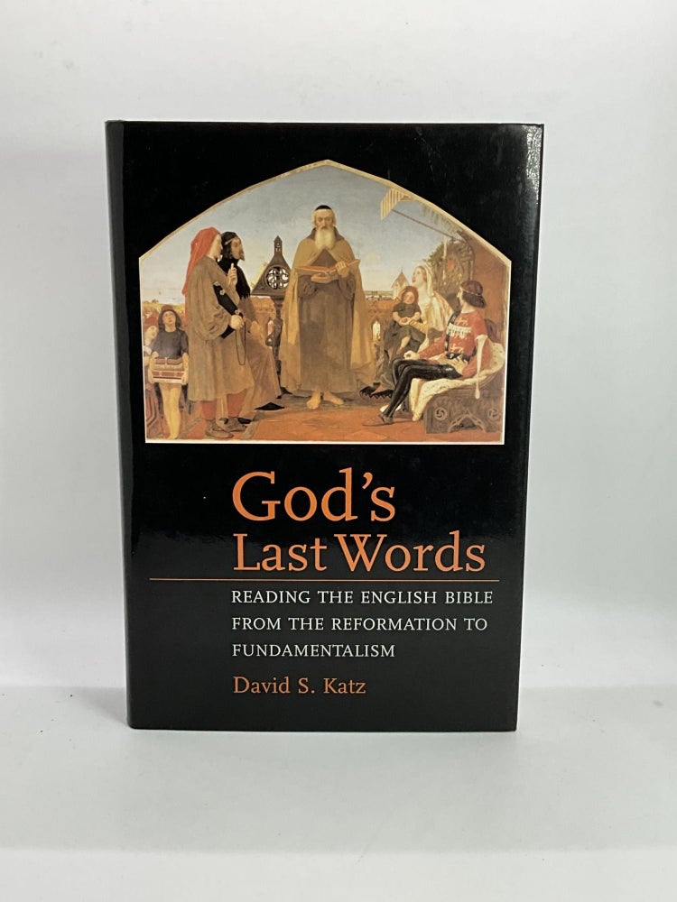 Item #2456 God's Last Words: Reading the English Bible from the Reformation to Fundamentalism. David S. Katz.