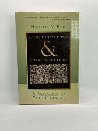 Item #2519 A Time to Tear Down and a Time to Build Up: A Rereading of Ecclesiastes. Michael V. Fox