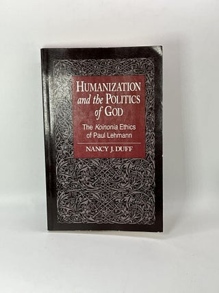 Item #2667 Humanization and the Politics of God: The Koinonia Ethics of Paul Lehmann. Nancy J. Duff