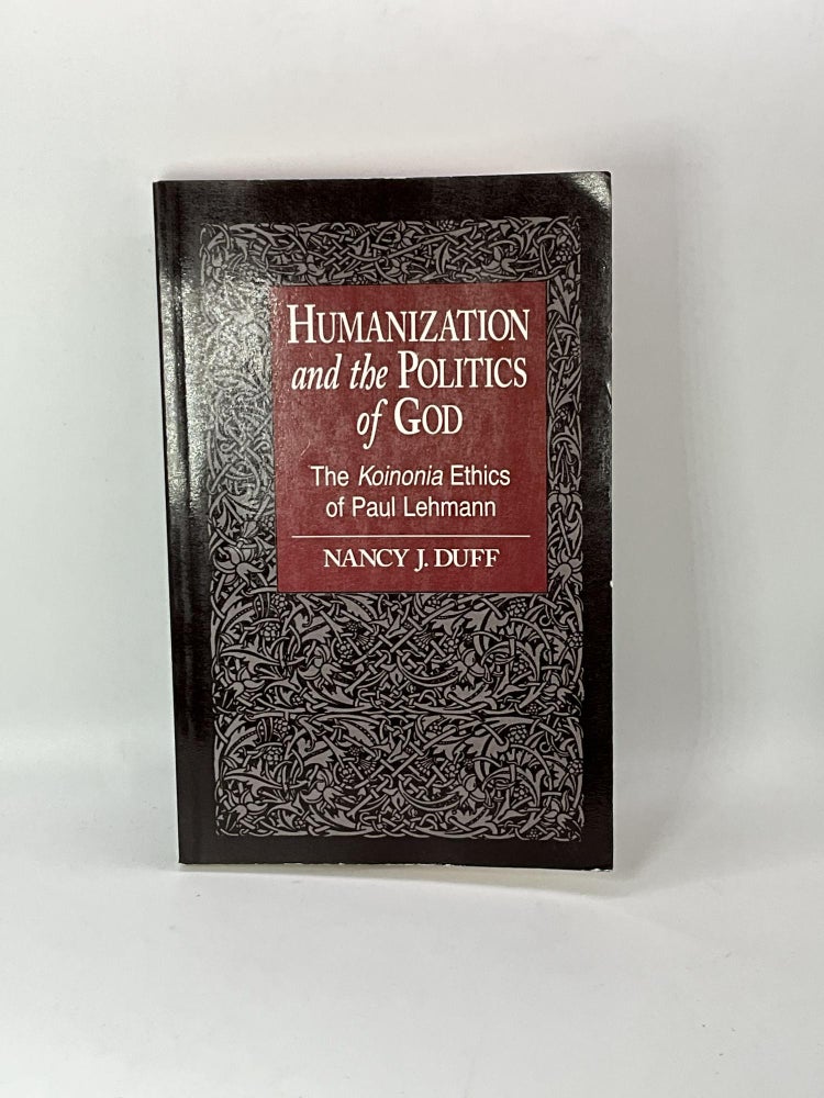 Item #2667 Humanization and the Politics of God: The Koinonia Ethics of Paul Lehmann. Nancy J. Duff.