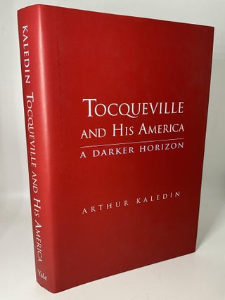Item #2697 Tocqueville and His America: A Darker Horizon. Arthur Kaledin