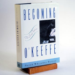 Item #270 Becoming O'Keeffe: The Early Years. Sarah Whitaker Peters