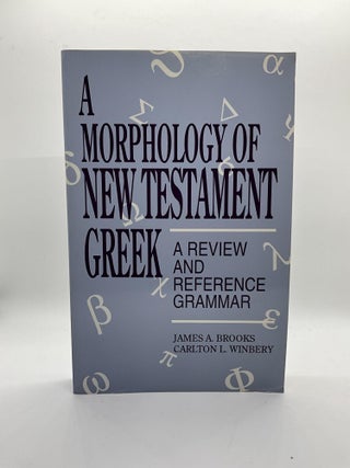 Item #2759 A MORPHOLOGY OF NEW TESTAMENT GREEK: A Review and Reference Grammar. James A. Brooks,...