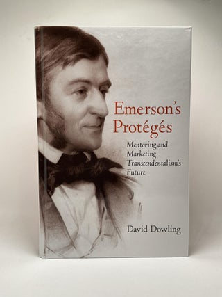 Item #2864 EMERSON’S PROTEGES: Mentoring and Marketing Transcendentalism’s Future. David Dowling