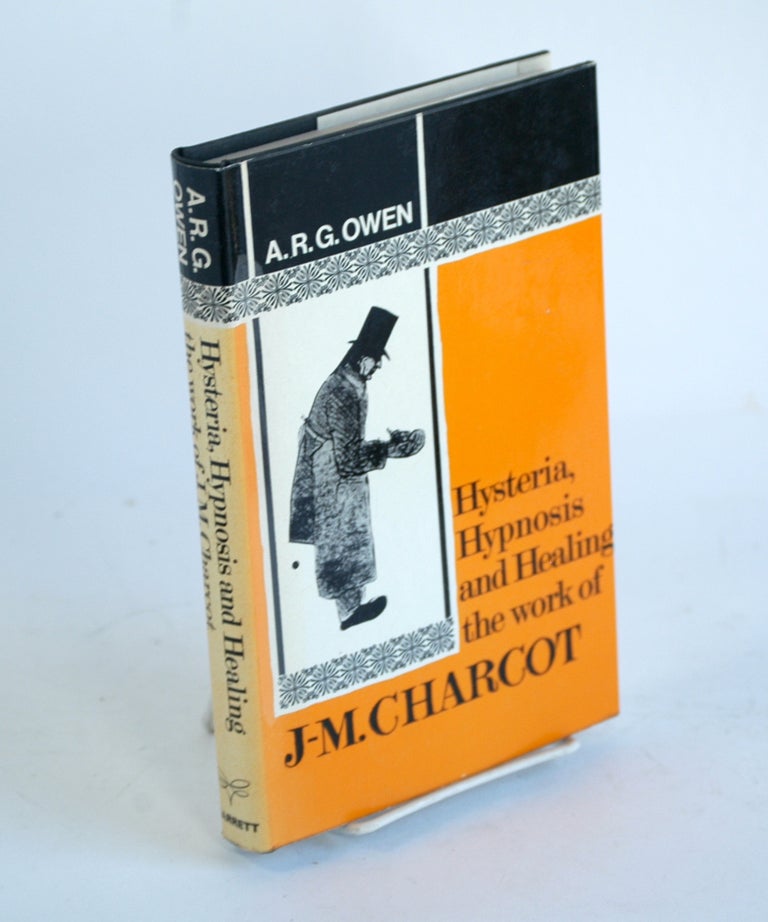 Item #289 Hysteria, Hypnosis and Healing: The Work of J-M. Charcot. A. R. G. Owen.