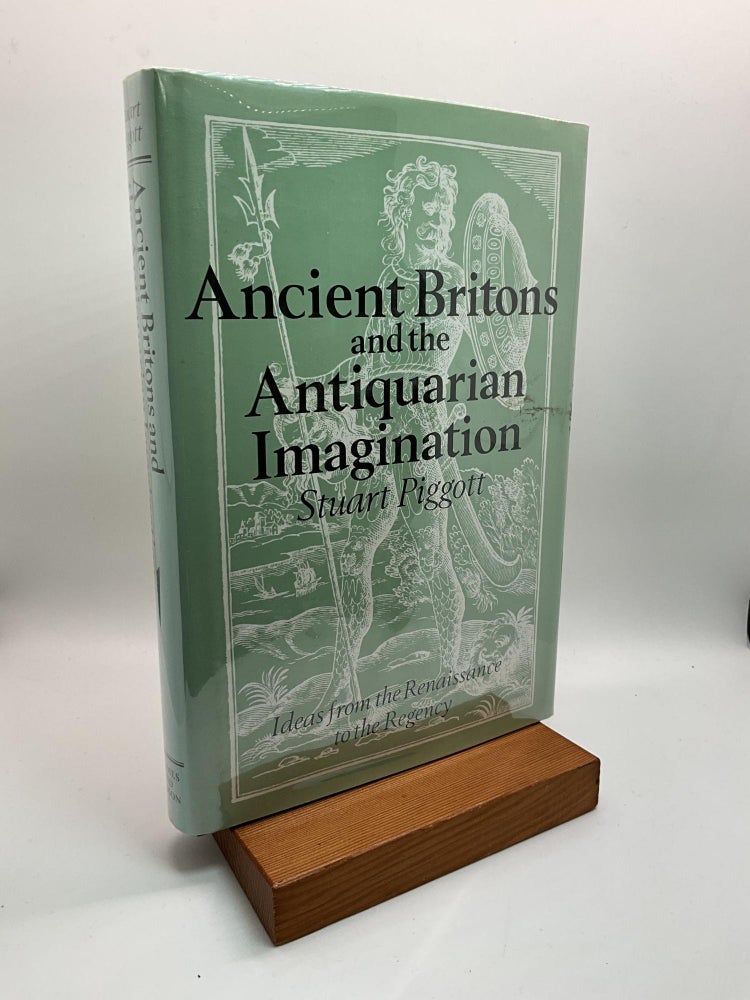 Item #2917 Ancient Britons and the Antiquarian Imagination: Ideas from the Renaissance to the Regency. Stuart Piggott.