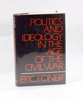 Item #2939 Politics and Ideology in the Age of the Civil War. Eric Foner