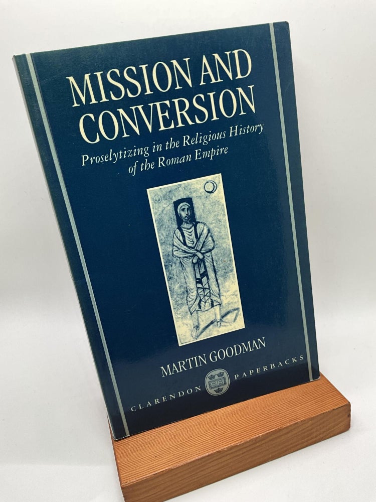 Item #2959 Mission and Conversion: Proselytizing in the Religious History of the Roman Empire (Clarendon Paperbacks). Martin Goodman.