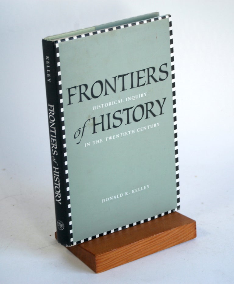 Item #296 Frontiers of History: Historical Inquiry in the Twentieth Century. Donald R. Kelley.